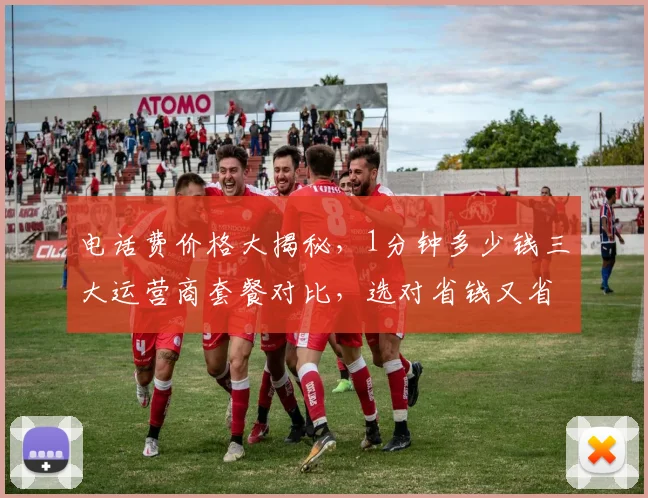 电话费价格大揭秘，1分钟多少钱三大运营商套餐对比，选对省钱又省心